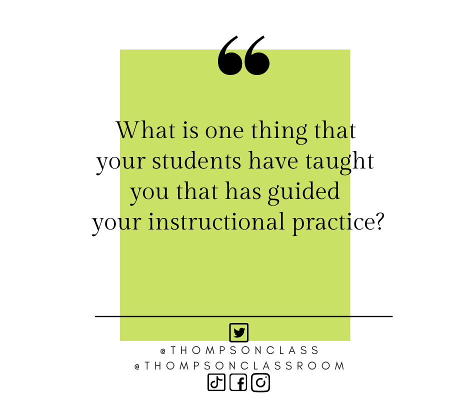 what is one thing that your students have taught you that has guided your instructional practice?