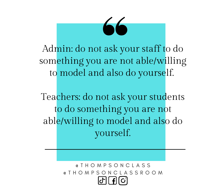 Admin: do not ask your staff to do something that you are not able/willing to model and also do yourself.

Teachers: do not ask your students to do something you are not able/willing to model and also do yourself
