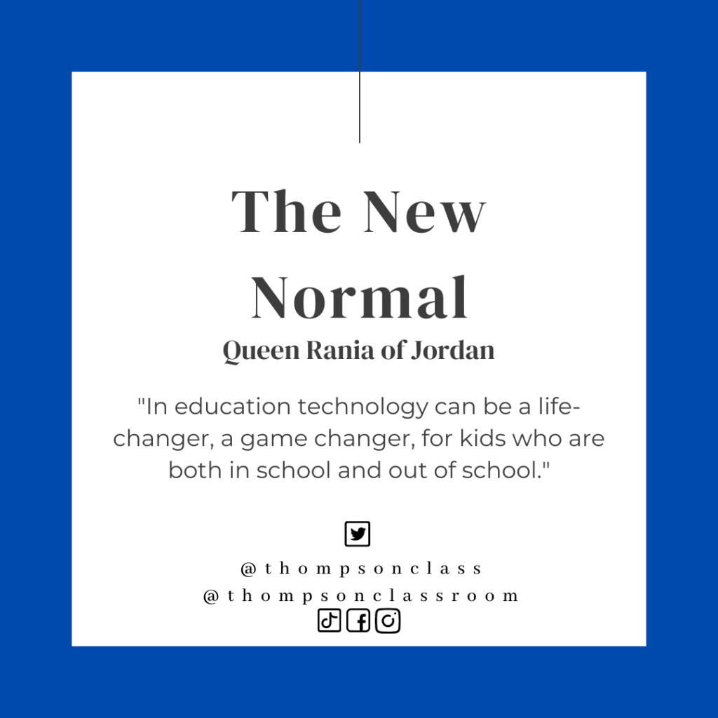 The New Normal, queen rania of jordan, in education technology can be a life changer, a game changer, for kids who are both in school and out of school