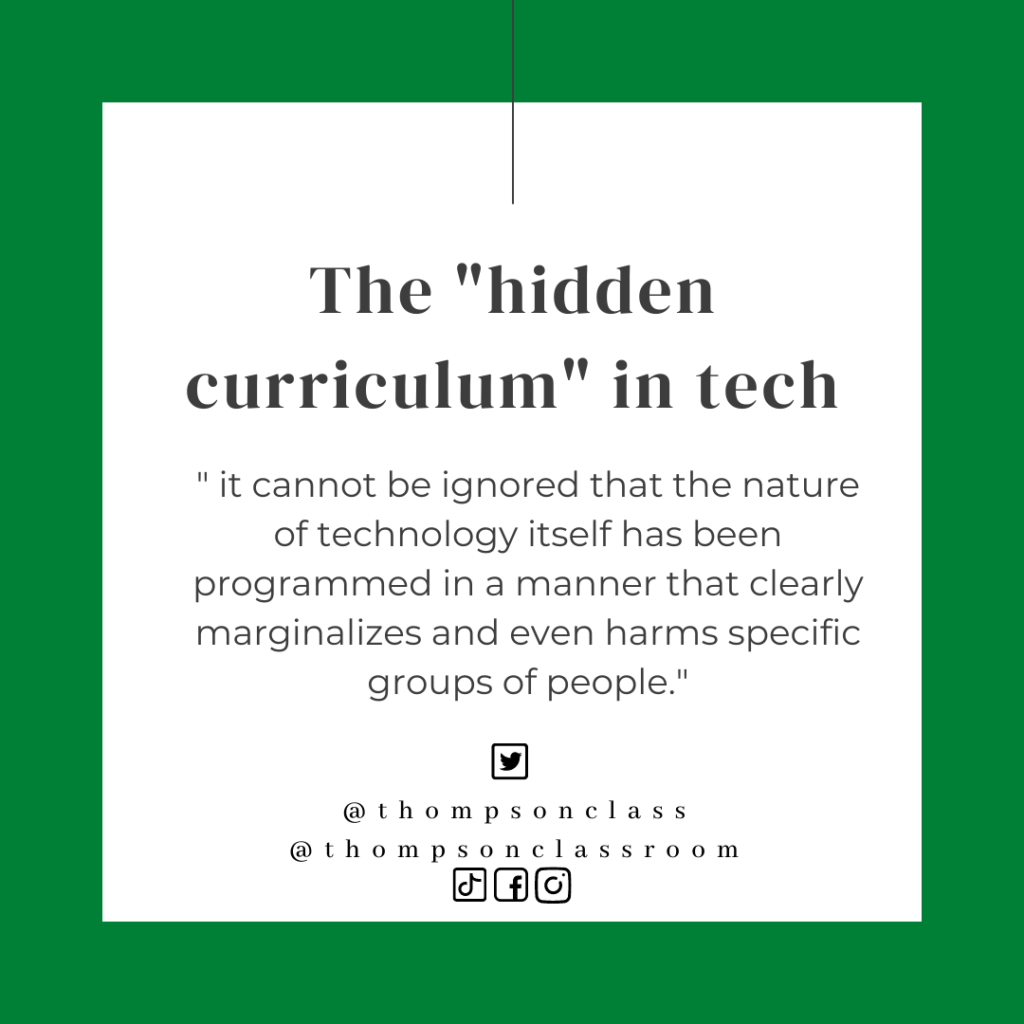 the hidden curriculum in tech, it cannot be ignored that the nature of technology itself has been programmed in a manner that clearly marginalizes and even harms specific groups of people