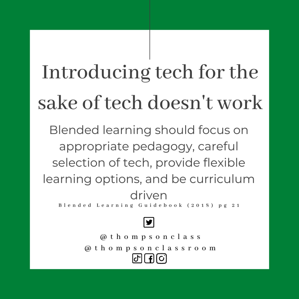 Introducing tech for the sake of tech doesn't work. Blended learning should focus on appropriate pedagogy, careful selection of tech, provide flexible learning options and be curriculum driven. Blended learning guidebook, 2018, page 21