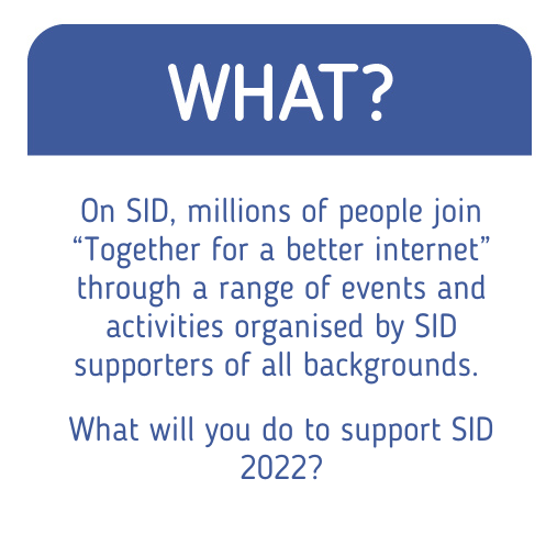 What? On SID, millions of people join "Together for a better internet" through a range of events and activities organized by SID supports of all backgrounds