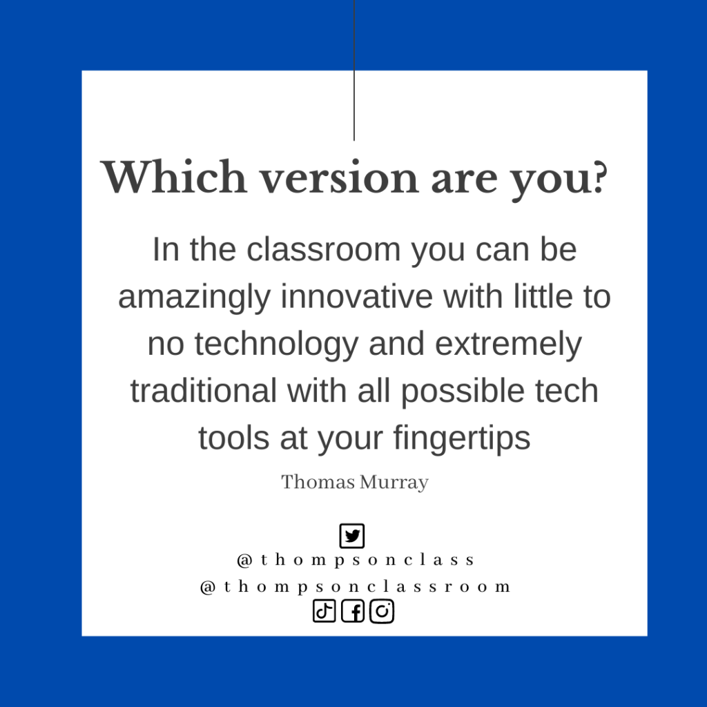 Which version are you? in the classroom you can ne amazingly innovative with little to no technology and extremely traditional with all possible tech tools at your fingertips