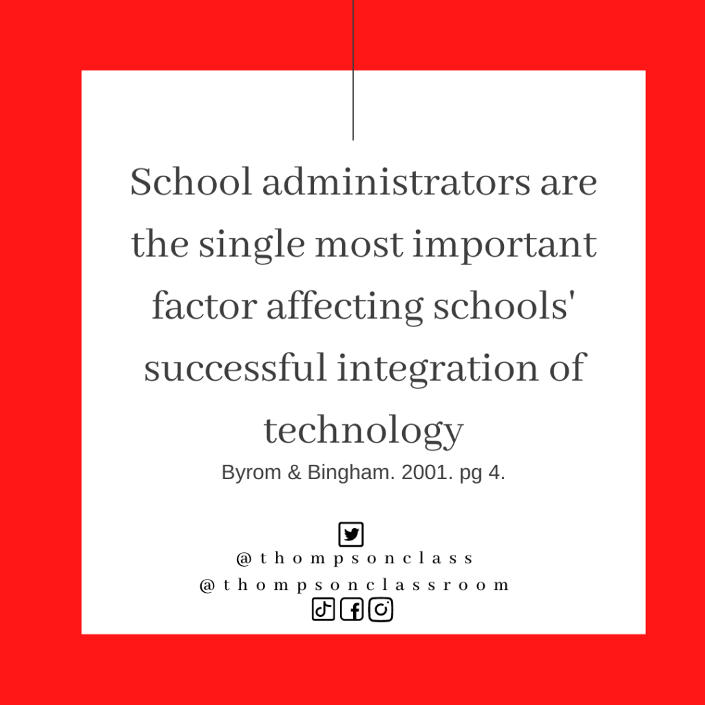 school administrators are the single most important factor affecting schools' successful integration of technololgy, Byrom and Bingham, 2001, page 4