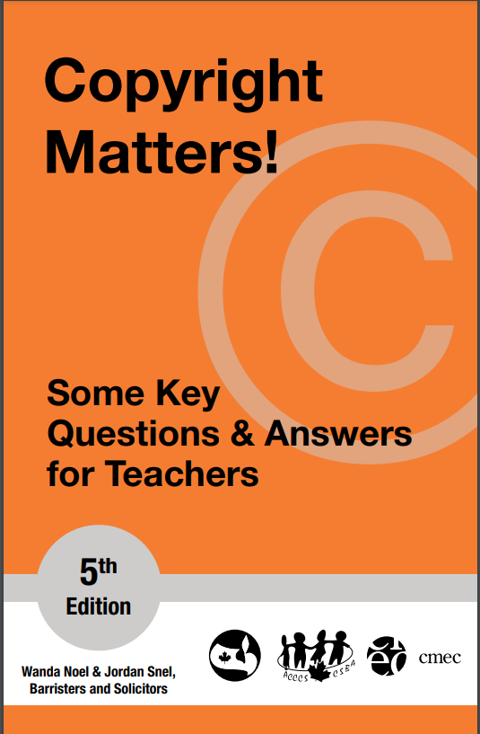 Copyright 
Matters! 
Some Key 
Questions & Answers 
for Teachers 
5th 
Edition 
Wanda Noel & Jordan Snel, 
Barristers and Solicitors 
cmec 